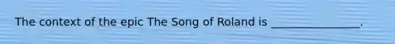 The context of the epic The Song of Roland is ________________.