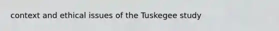 context and ethical issues of the Tuskegee study