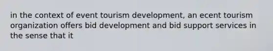 in the context of event tourism development, an ecent tourism organization offers bid development and bid support services in the sense that it