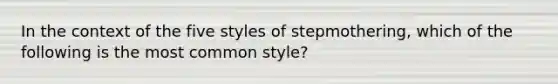 In the context of the five styles of stepmothering, which of the following is the most common style?