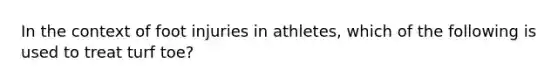 In the context of foot injuries in athletes, which of the following is used to treat turf toe?