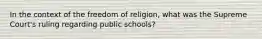 In the context of the freedom of religion, what was the Supreme Court's ruling regarding public schools?