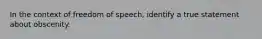 In the context of freedom of speech, identify a true statement about obscenity.