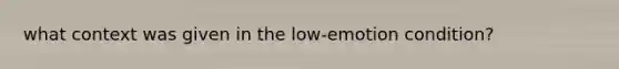 what context was given in the low-emotion condition?