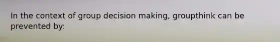 In the context of group decision making, groupthink can be prevented by: