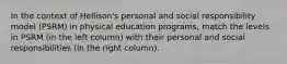 In the context of Hellison's personal and social responsibility model (PSRM) in physical education programs, match the levels in PSRM (in the left column) with their personal and social responsibilities (in the right column).