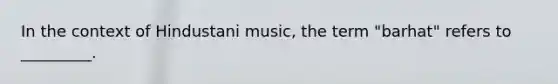 In the context of Hindustani music, the term "barhat" refers to _________.