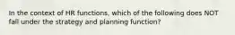 In the context of HR functions, which of the following does NOT fall under the strategy and planning function?