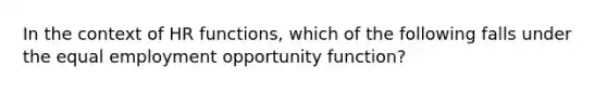 In the context of HR functions, which of the following falls under the equal employment opportunity function?