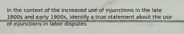 In the context of the increased use of injunctions in the late 1800s and early 1900s, identify a true statement about the use of injunctions in labor disputes