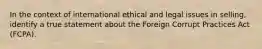 In the context of international ethical and legal issues in selling, identify a true statement about the Foreign Corrupt Practices Act (FCPA).