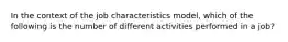 In the context of the job characteristics model, which of the following is the number of different activities performed in a job?