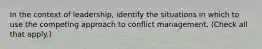 In the context of leadership, identify the situations in which to use the competing approach to conflict management. (Check all that apply.)