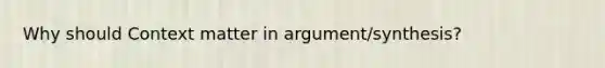 Why should Context matter in argument/synthesis?