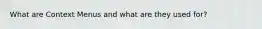 What are Context Menus and what are they used for?