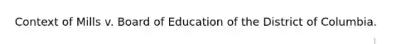 Context of Mills v. Board of Education of the District of Columbia.