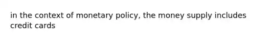 in the context of monetary policy, the money supply includes credit cards