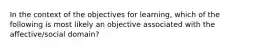 In the context of the objectives for learning, which of the following is most likely an objective associated with the affective/social domain?