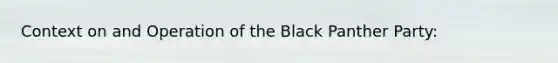 Context on and Operation of the Black Panther Party: