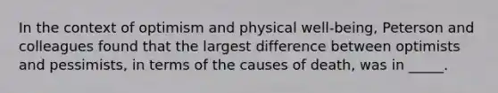 In the context of optimism and physical well-being, Peterson and colleagues found that the largest difference between optimists and pessimists, in terms of the causes of death, was in _____.