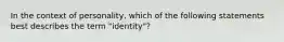 In the context of personality, which of the following statements best describes the term "identity"?