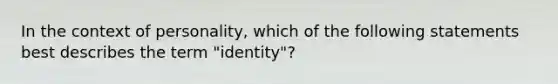 In the context of personality, which of the following statements best describes the term "identity"?