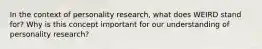 In the context of personality research, what does WEIRD stand for? Why is this concept important for our understanding of personality research?