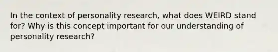 In the context of personality research, what does WEIRD stand for? Why is this concept important for our understanding of personality research?