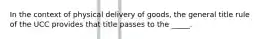 In the context of physical delivery of goods, the general title rule of the UCC provides that title passes to the _____.