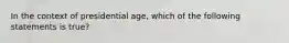 In the context of presidential age, which of the following statements is true?