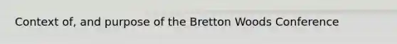 Context of, and purpose of the Bretton Woods Conference