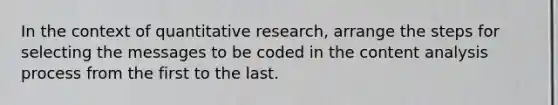 In the context of quantitative research, arrange the steps for selecting the messages to be coded in the content analysis process from the first to the last.