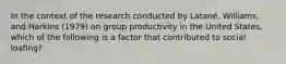 In the context of the research conducted by Latané, Williams, and Harkins (1979) on group productivity in the United States, which of the following is a factor that contributed to social loafing?