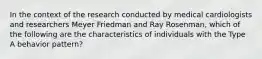 In the context of the research conducted by medical cardiologists and researchers Meyer Friedman and Ray Rosenman, which of the following are the characteristics of individuals with the Type A behavior pattern?