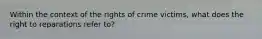 Within the context of the rights of crime victims, what does the right to reparations refer to?