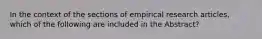 In the context of the sections of empirical research articles, which of the following are included in the Abstract?