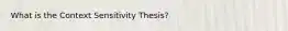 What is the Context Sensitivity Thesis?