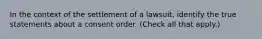 In the context of the settlement of a lawsuit, identify the true statements about a consent order. (Check all that apply.)