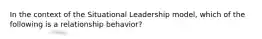 In the context of the Situational Leadership model, which of the following is a relationship behavior?