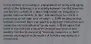 in the context of sociological explanations of family and aging, which of the following is a similarity between conflict theorists and feminist scholars? a. Both emphasize the inequality of gender roles in families. b. Both see marriage as critical in promoting social order and cohesion. c. Both emphasize that families construct their everyday lives through interaction and subjective interpretations of family roles. d. Both agree that there is considerable inequality between low-income and wealthy families in accessing necessary resources. e. Both provide sociological explanations of families and aging at a micro-level.