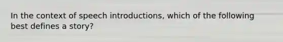 In the context of speech introductions, which of the following best defines a story?