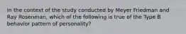 In the context of the study conducted by Meyer Friedman and Ray Rosenman, which of the following is true of the Type B behavior pattern of personality?