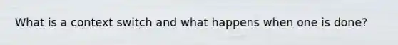 What is a context switch and what happens when one is done?