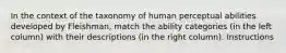In the context of the taxonomy of human perceptual abilities developed by Fleishman, match the ability categories (in the left column) with their descriptions (in the right column). Instructions