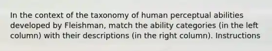 In the context of the taxonomy of human perceptual abilities developed by Fleishman, match the ability categories (in the left column) with their descriptions (in the right column). Instructions