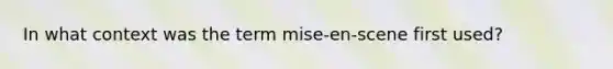 In what context was the term mise-en-scene first used?