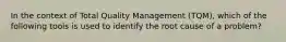 In the context of Total Quality Management (TQM), which of the following tools is used to identify the root cause of a problem?