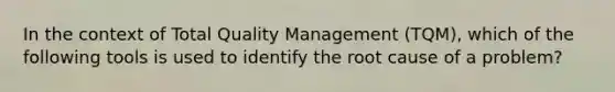 In the context of Total Quality Management (TQM), which of the following tools is used to identify the root cause of a problem?