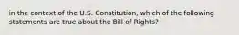 in the context of the U.S. Constitution, which of the following statements are true about the Bill of Rights?