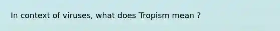 In context of viruses, what does Tropism mean ?